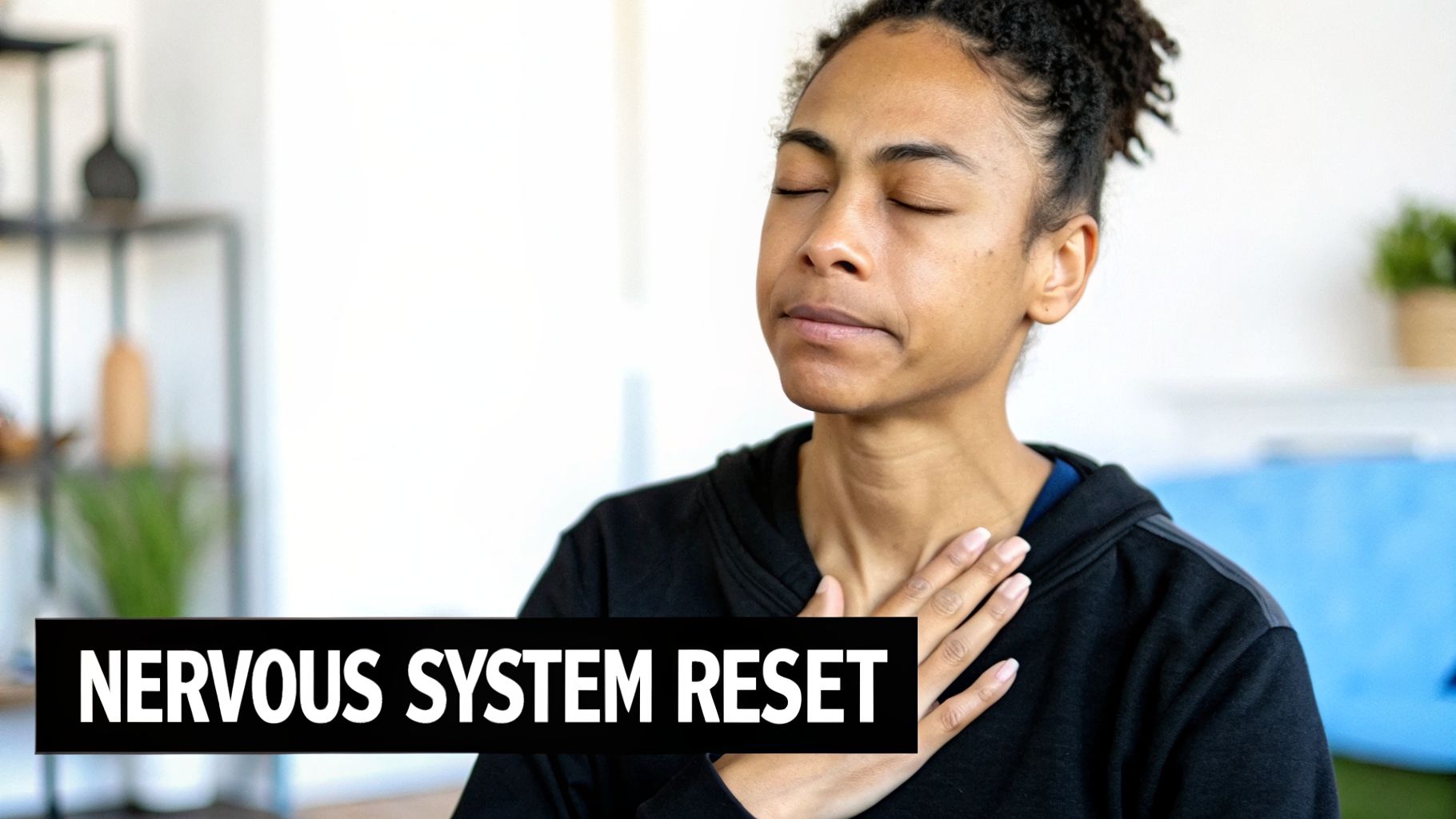 Woman with closed eyes and hand on chest, focusing on a nervous system reset.