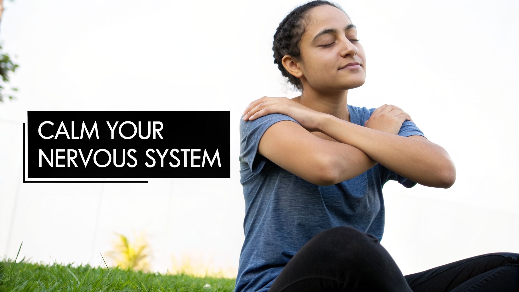 A person with closed eyes calmly hugs themselves on a grassy area, with text 'CALM YOUR NERVOUS SYSTEM'.